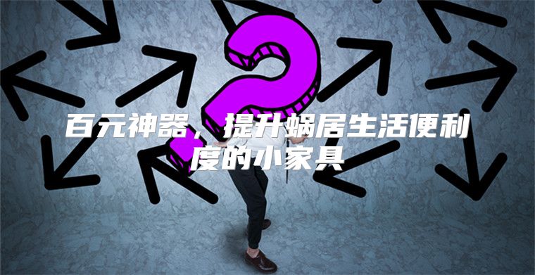 百元神器，提升蜗居生活便利度的小家具