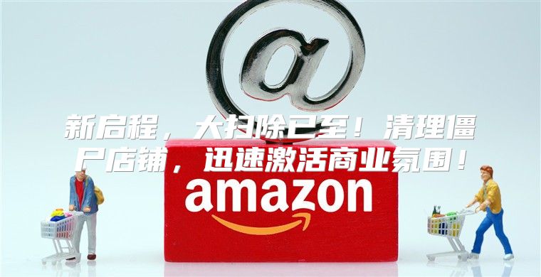 新启程，大扫除已至！清理僵尸店铺，迅速激活商业氛围！