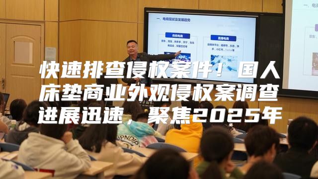 快速排查侵权案件！国人床垫商业外观侵权案调查进展迅速，聚焦2025年