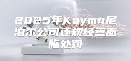 2025年Kaymu尼泊尔公司违规经营面临处罚