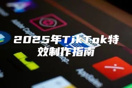 2025年TikTok特效制作指南