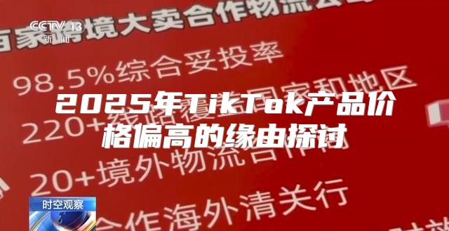 2025年TikTok产品价格偏高的缘由探讨