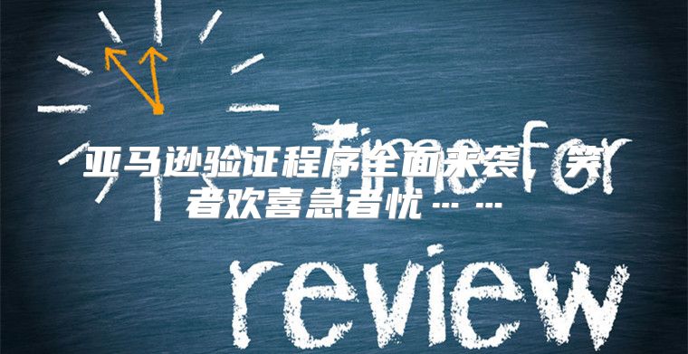 亚马逊验证程序全面来袭，笑者欢喜急者忧……