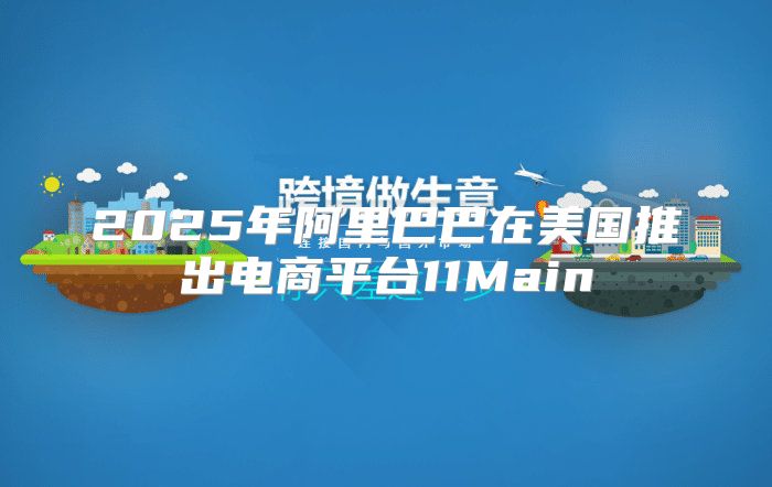 2025年阿里巴巴在美国推出电商平台11Main