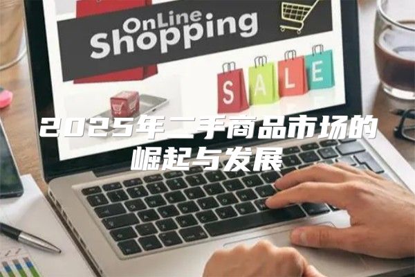 2025年二手商品市场的崛起与发展