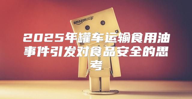 2025年罐车运输食用油事件引发对食品安全的思考