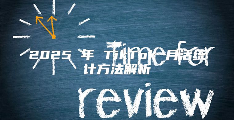 2025 年 TikTok 月活统计方法解析