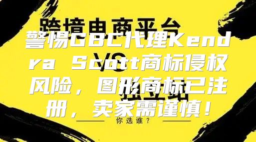 警惕GBC代理Kendra Scott商标侵权风险，图形商标已注册，卖家需谨慎！