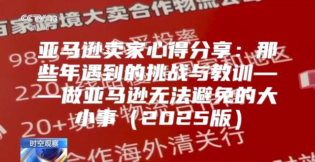 亚马逊卖家心得分享：那些年遇到的挑战与教训——做亚马逊无法避免的大小事2025版