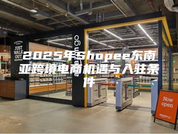 2025年Shopee东南亚跨境电商机遇与入驻条件