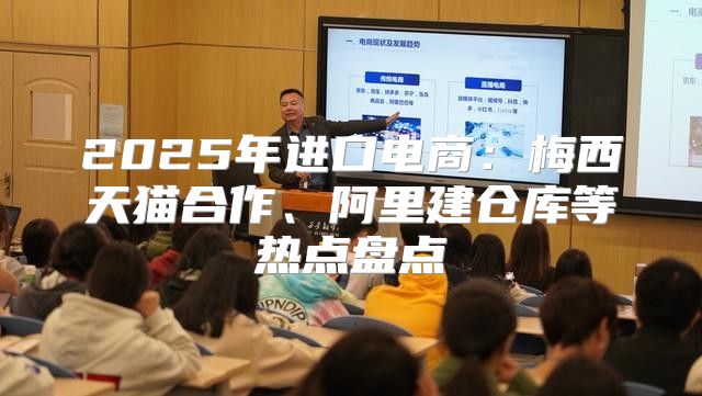 2025年进口电商：梅西天猫合作、阿里建仓库等热点盘点