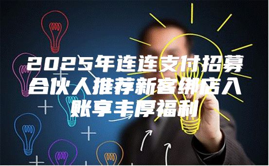 2025年连连支付招募合伙人推荐新客绑店入账享丰厚福利