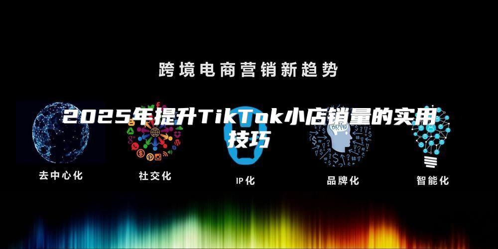 2025年提升TikTok小店销量的实用技巧