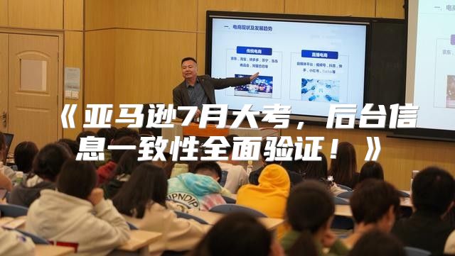 亚马逊7月大考，后台信息一致性全面验证！