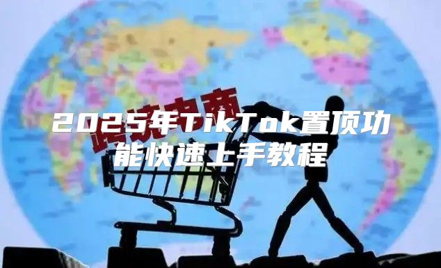 2025年TikTok置顶功能快速上手教程