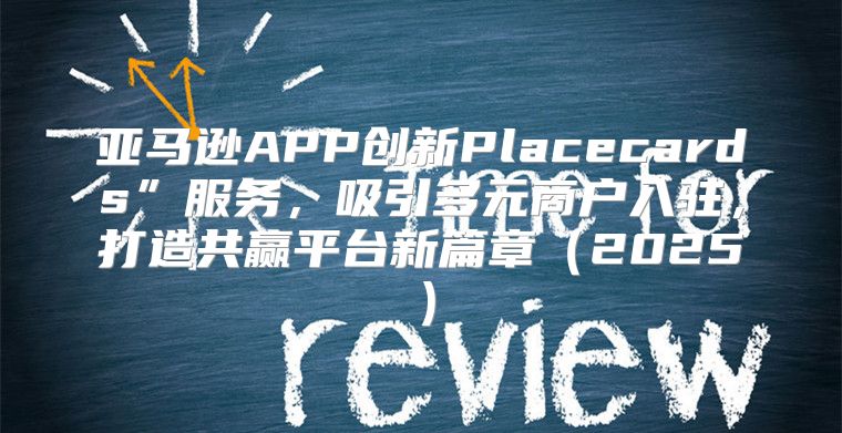 亚马逊APP创新Placecards”服务，吸引多元商户入驻，打造共赢平台新篇章2025