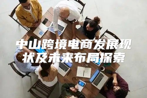 中山跨境电商发展现状及未来布局探索