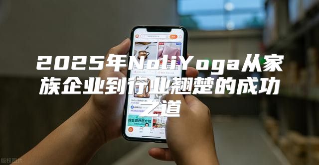 2025年NoliYoga从家族企业到行业翘楚的成功之道
