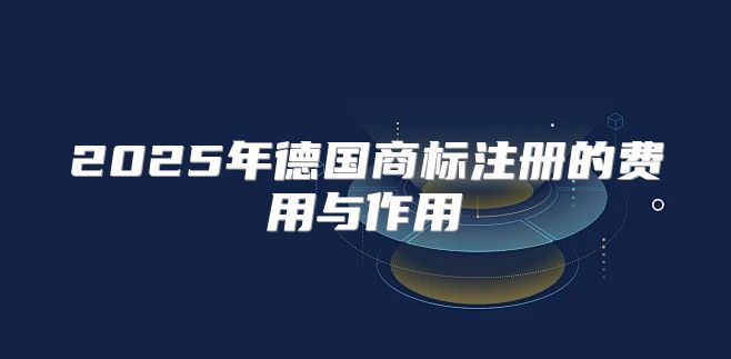 2025年德国商标注册的费用与作用