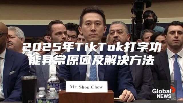 2025年TikTok打字功能异常原因及解决方法