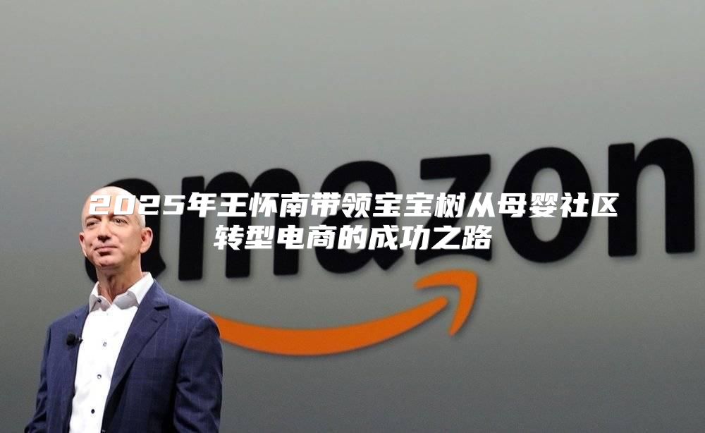 2025年王怀南带领宝宝树从母婴社区转型电商的成功之路