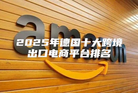 2025年德国十大跨境出口电商平台排名