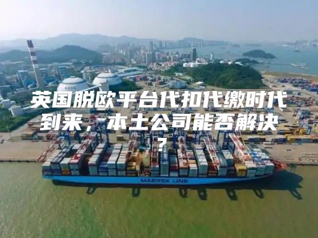 英国脱欧平台代扣代缴时代到来，本土公司能否解决？