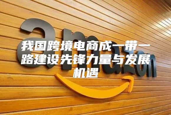 我国跨境电商成一带一路建设先锋力量与发展机遇