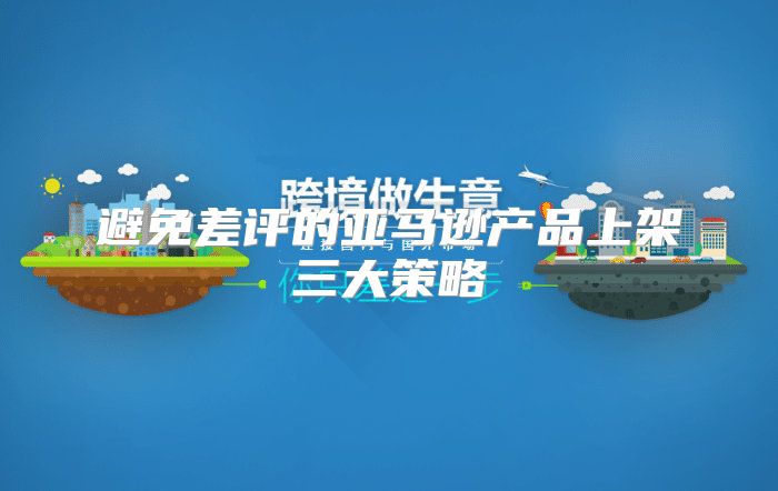 避免差评的亚马逊产品上架三大策略