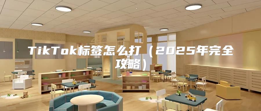 TikTok标签怎么打2025年完全攻略