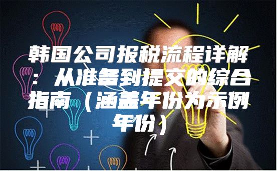 韩国公司报税流程详解：从准备到提交的综合指南涵盖年份为示例年份