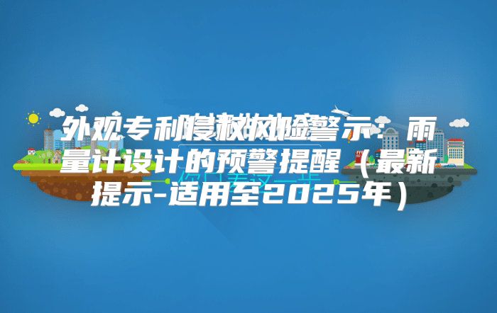 外观专利侵权风险警示：雨量计设计的预警提醒最新提示-适用至2025年