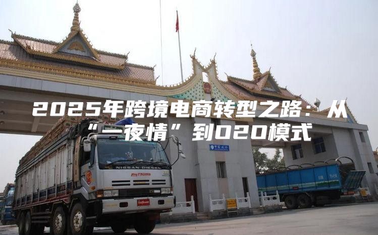 2025年跨境电商转型之路：从“一夜情”到O2O模式