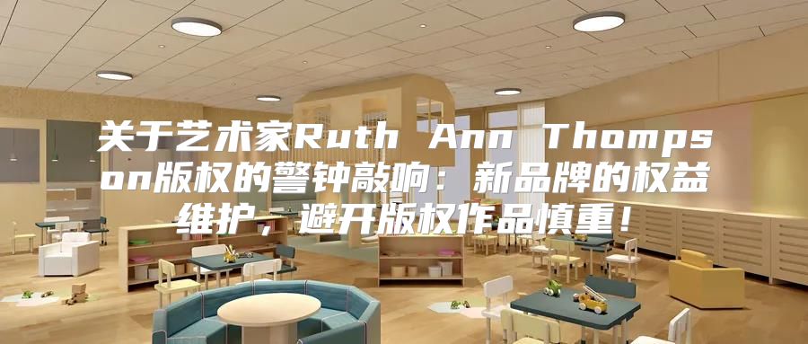 关于艺术家Ruth Ann Thompson版权的警钟敲响：新品牌的权益维护，避开版权作品慎重！
