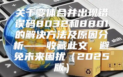 关于变体合并出现错误码8032和8801的解决方法及原因分析——收藏此文，避免未来困扰2025版