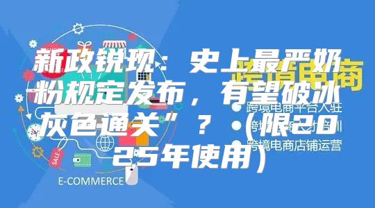 新政锐现：史上最严奶粉规定发布，有望破冰灰色通关”？限2025年使用