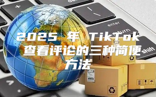 2025 年 TikTok 查看评论的三种简便方法