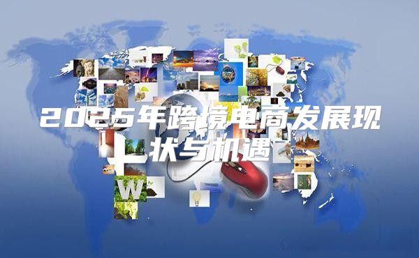 2025年跨境电商发展现状与机遇
