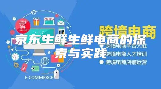京东生鲜生鲜电商的探索与实践