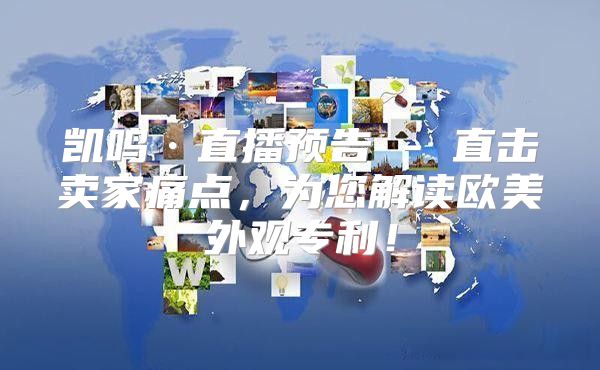凯鸣·直播预告 - 直击卖家痛点，为您解读欧美外观专利！
