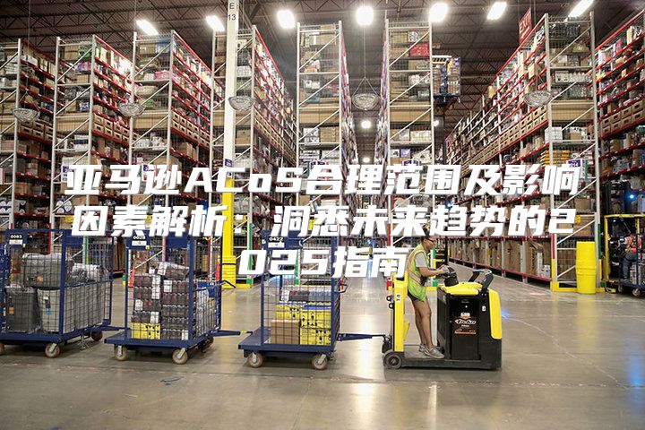 亚马逊ACoS合理范围及影响因素解析：洞悉未来趋势的2025指南
