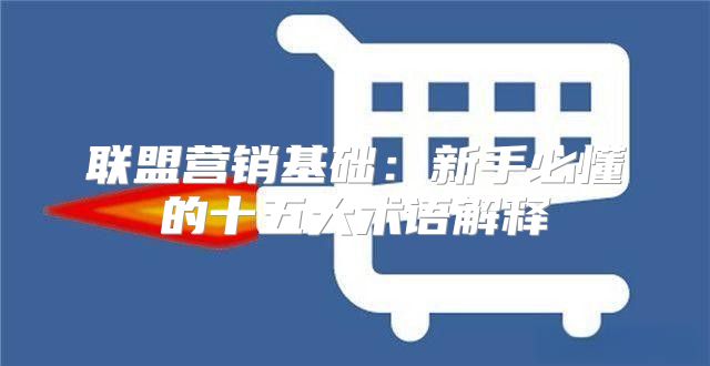 联盟营销基础：新手必懂的十五大术语解释