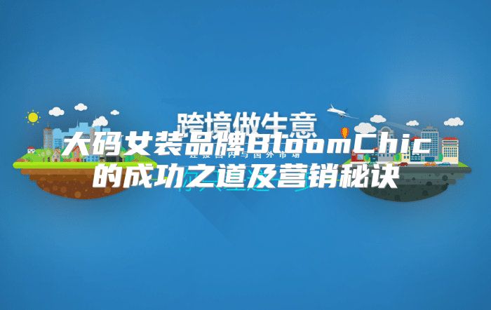 大码女装品牌BloomChic的成功之道及营销秘诀