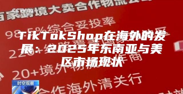 TikTokShop在海外的发展：2025年东南亚与美区市场现状