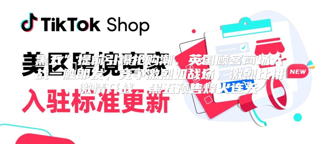 黑五”提前引爆抢购潮，英国顾客商场大战一触即发，竞争激烈如战场，激烈比拼，激情开战，黑五预售烽火连天