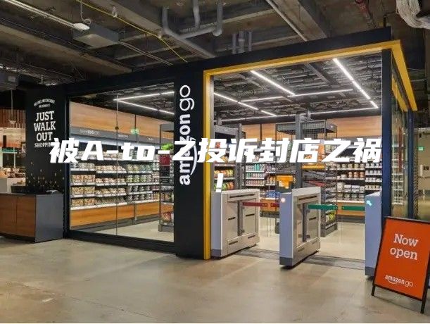 被A-to-Z投诉封店之祸！