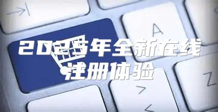2025年全新在线注册体验