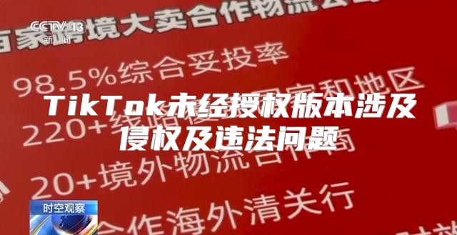 TikTok未经授权版本涉及侵权及违法问题