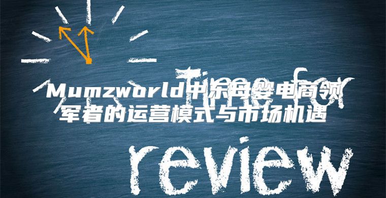 Mumzworld中东母婴电商领军者的运营模式与市场机遇