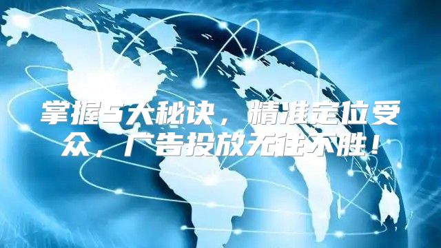 掌握5大秘诀，精准定位受众，广告投放无往不胜！